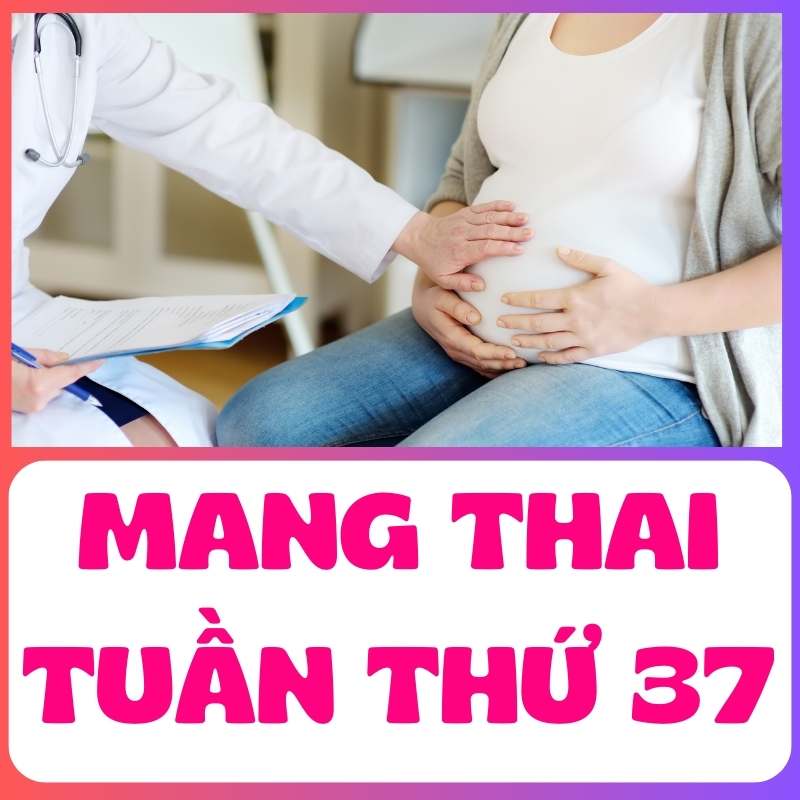 Dấu hiệu chuyển dạ tuần 37